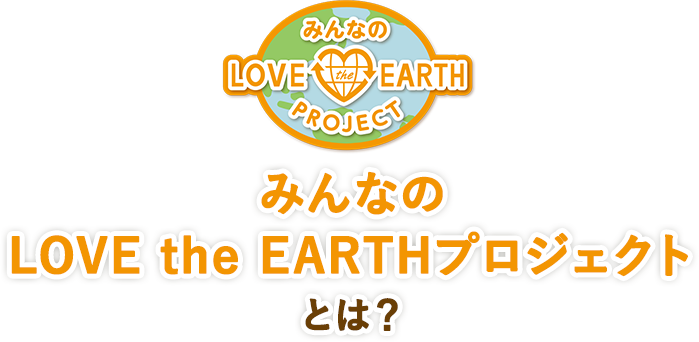 みんなのLOVE the EARTH PROJECTとは